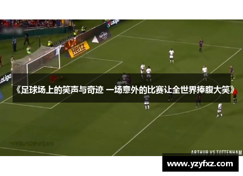 《足球场上的笑声与奇迹 一场意外的比赛让全世界捧腹大笑》