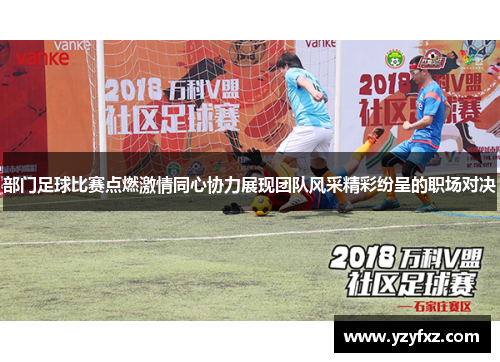 部门足球比赛点燃激情同心协力展现团队风采精彩纷呈的职场对决