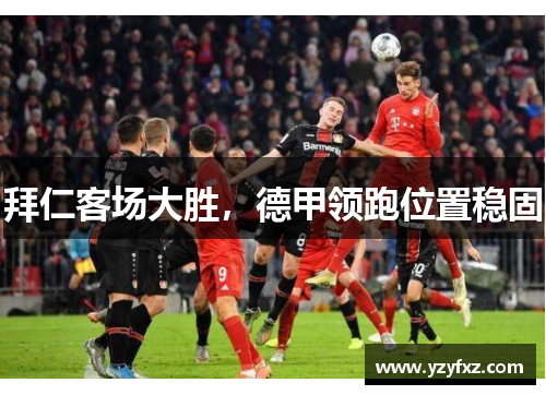 拜仁客场大胜，德甲领跑位置稳固