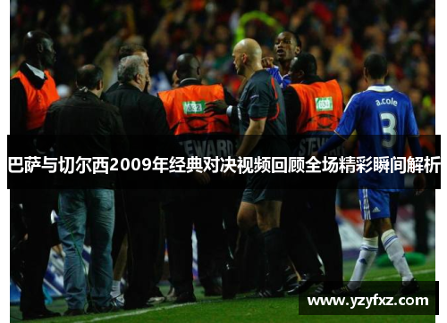 巴萨与切尔西2009年经典对决视频回顾全场精彩瞬间解析